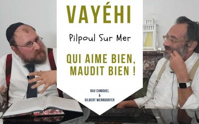 Pilpoul sur Mer – Vayehi – Qui aime bien, maudit bien !