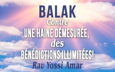 Balak: Contre une haine démesurée, des bénédictions illimitées! –  Rav Yossi Amar