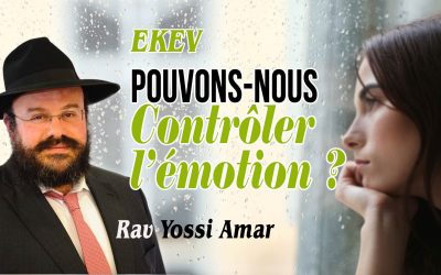 Ekev: Pouvons nous contrôler l&rsquo;émotion? l&rsquo;amour ? – Rav Yossi Amar