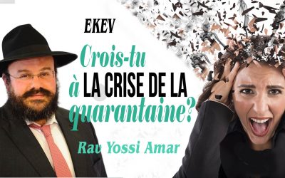 Ekev: Crois-tu à la crise de la quarantaine ?! par le Rav Yossi Amar