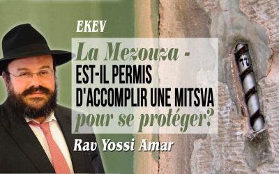 Ekev: La Mezouza – Est-il permis d&rsquo;accomplir une mitsva pour se protéger ?