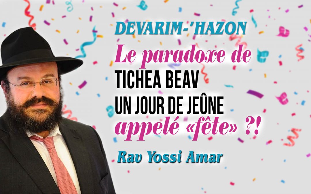 Devarim Hazon: Le paradoxe de Tichea Beav – un jour de jeûne appelé « fête » ?!