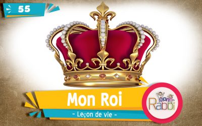 Mon Rabbi 55 – « Mon Roi – Leçon de vie »