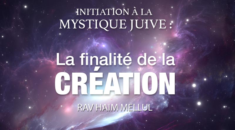 Initiation à la mystique juive : « La finalité de la Création » par le Rav Haim Mellul