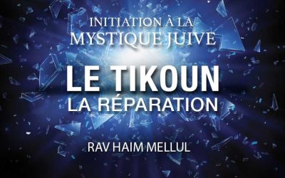 Initiation à la mystique juive : Le Tikoun, la Réparation, par le Rav ‘Haim Mellul