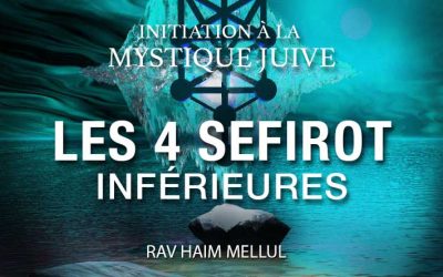 Initiation à la mystique juive : Les 4 Sefirot inférieures, par le Rav ‘Haim Mellul