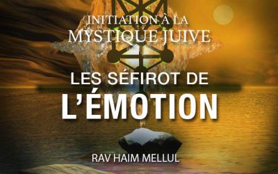 Initiation à la mystique juive : Les Séfirot de l&rsquo;émotion, par le Rav ‘Haim Mellul