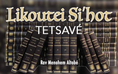 Etude sur texte de la Paracha de Tetsavé –  Likoutei Si’hot Volume 11 – Si’ha 1,  par le Rav Mena’hem Altabé