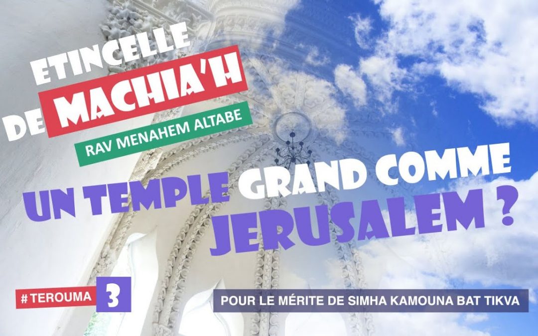 Etincelle de Machia’h : Un Temple grand comme Jerusalem ?