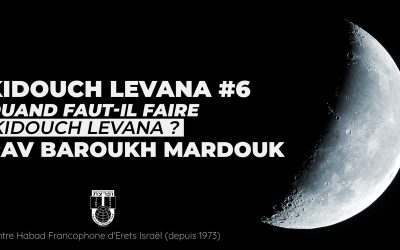 Quand faut-il faire Kidouch Levana ? – Rav Baroukh Mardouk