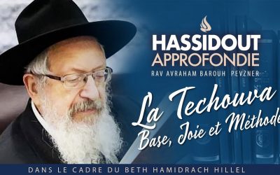 Hassidout approfondie – « La Techouva : base, joie et méthode », par le Rav Avraham Barouh Pevzner
