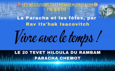 Vivre avec le temps : Le 20 Tevet Hilloula du Rambam – Paracha Chemot, par Rav Its’hak Isacovitch.
