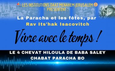 VIVRE AVEC LE TEMPS : Le 4 Chevat Hiloula de Baba Saley – Chabat Paracha Bo, par Rav Its’hak Isacovitch.