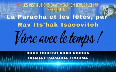 Vivre avec le Temps : Roch Hodesh Adar Richon – Chabat Paracha Trouma, par Rav Its’hak Isacovitch.