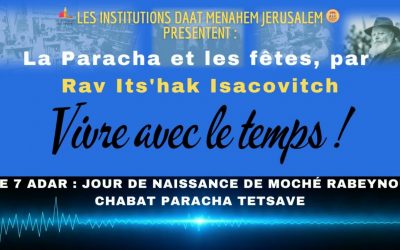 Vivre avec le Temps : 7 Adar: Jour de naissance de Moché Rabénou –  Paracha Tetsave, par Rav Its’hak Isacovitch