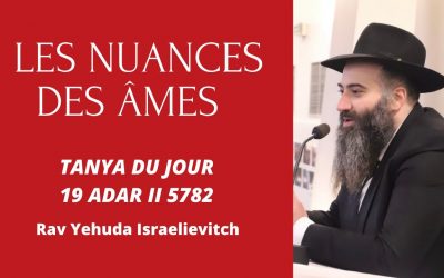 Les nuances des âmes – Tanya du jour 19 Adar II 5782 – 22/03/22 Rav Yehuda Israelievitch