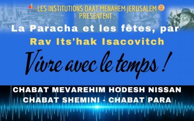 Vivre avec le Temps : Chabbat Chemini – Chabbat Mevarehim Hodesh Nissan – Chabbat Para, par Rav Yts’hak Isacovitch.