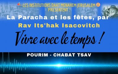 VIVRE AVEC LE TEMPS : Pourim – Chabat Tsav, par Rav Its’hak Isacovitch.