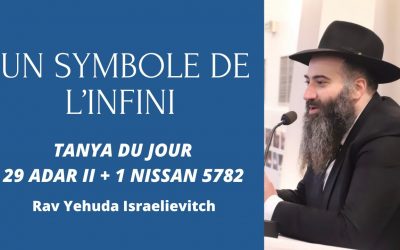 Un symbole de l’infini – Tanya du jour du 29 Adar ll + 1Nissan 5782 – 1+2/04/22 – Rav Yehuda Israelievitch