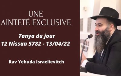 Une sainteté exclusive – Tanya du jour du 12 Nissan 5782 -13/04/22 – Rav Yehuda Israelievitch