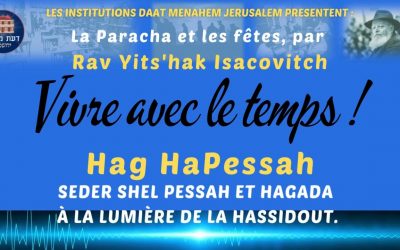 VIVRE AVEC LE TEMPS : Hag HaPessah – Seder shel Pessah et Hagada à la lumière de la Hassidout, par Rav Yits’hak Isacovitch.