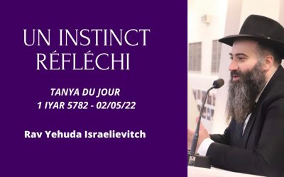 L’instinct réfléchi – Tanya du jour du 1 Iyar 5782 – 02/05/22 – Rav Yehuda Israelievitch
