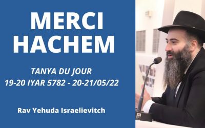 Merci Hachem – Tanya du jour du 19-20 Iyar 5782 – 20-21/05/22 – Rav Yehuda Israelievitch