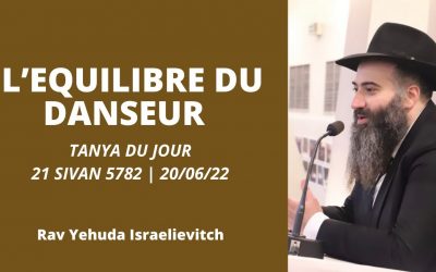 L’équilibre du danseur – Tanya du jour 21 Sivan 5782 – 20/06/22 – Rav Yehuda Israelievitch