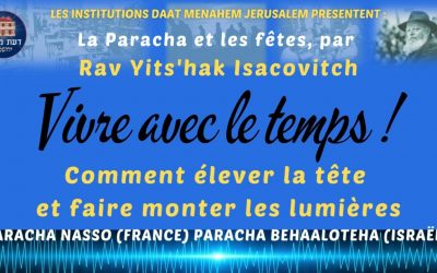 VIVRE AVEC LE TEMPS : Comment élever la tête et faire monter les lumières. Paracha Nasso (France) Paracha Behaaloteha (Israël), par Rav Yits’hak Isacovitch.