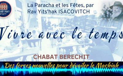 Chabat Berechit : Forces nouvelles pour dévoiler le Machiah par Rav Yts’hak Isacovitch