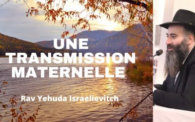 Une transmission maternelle – Tanya du jour 22 Hechvan 5783 – 16/11/22 – Rav Yehuda Israelievitch