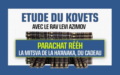 Vendredi 11 août 2023 à 10h30 : Etude du Kovets Rééh  – « La Mitsva de la Ha’anaka, du cadeau »  – Rav Levi Azimov