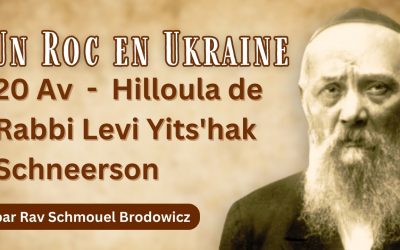 Un Roc en Ukraine – 20 Av – Hilloula de Rabbi Levi Yits’hak Schneerson – Par Rav Schmouel Brodowicz