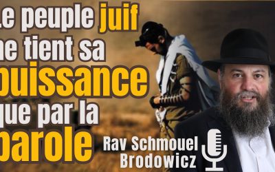 « Le peuple juif ne tient sa force que par la parole » par Rav Schmouel Brodowicz