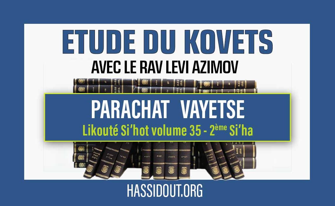 Vendredi 24 novembre 2023 à 10h30 : Etude du Kovets Vayetsé – Likouté Si’hot volume 35, 2ème Si’ha,  par le Rav Levi Azimov