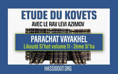 Vendredi 8 mars 2024 à 10h30 : Kovets de Vayakhel – Likouté Si’hot volume 11, 2ème Si’ha,  par le Rav Levi Azimov