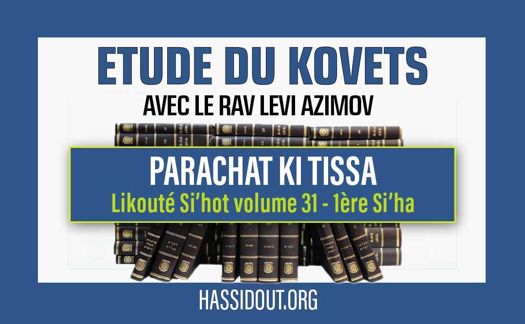 Vendredi 1er mars 2024 à 10h30 : Kovets de Ki Tissa – Likouté Si’hot volume 31, 1ère Si’ha,  par le Rav Levi Azimov