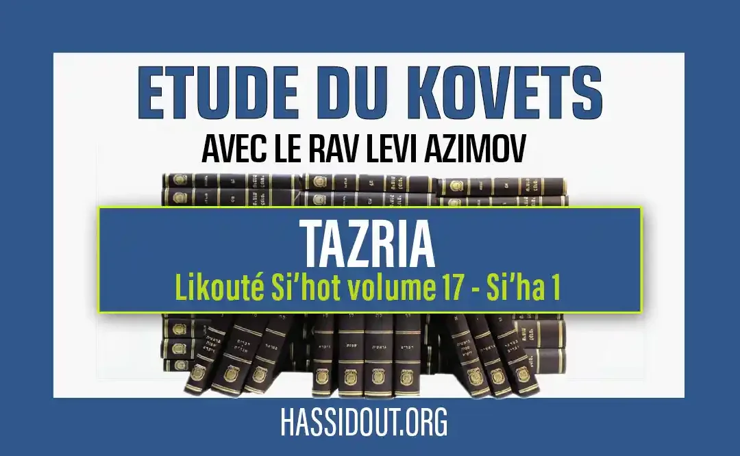 Vendredi 12 avril 2024 à 10h30 : Kovets de Tazria – Likouté Si’hot volume 17,  1ère Si’ha par le Rav Levi Azimov