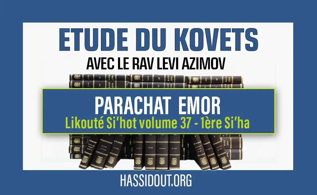 Vendredi 17 mai 2024 à 10h30 : Kovets de Emor – Likouté Si’hot volume 37,  1ère Si’ha par le Rav Levi Azimov