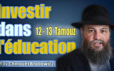 12 – 13 Tamouz – « Investir dans l&rsquo;éducation »  – Rav Chmouel Brodowicz