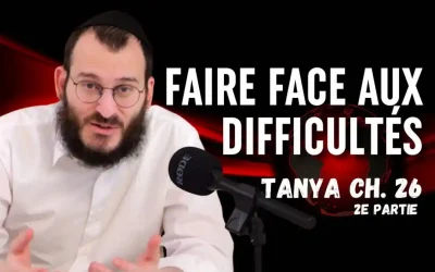 Faire face aux difficultés – Tanya Ch. 26 – Rav Yahir Elbaze