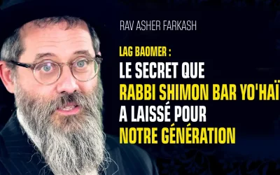Lag Baomer : Le Secret que Rabbi Shimon Bar Yo’haï a laissé pour notre génération