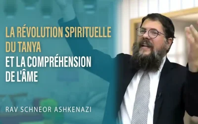 La révolution spirituelle du Tanya et la compréhension de l&rsquo;âme – Rav Schneor Ashkenazi
