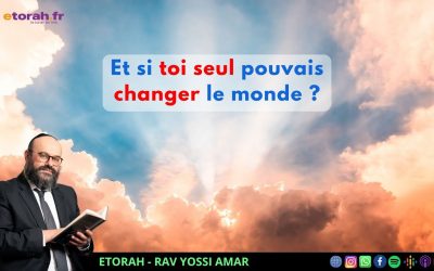 Roch Hachana : Et si le monde n’existait… que pour que tu le changes ?