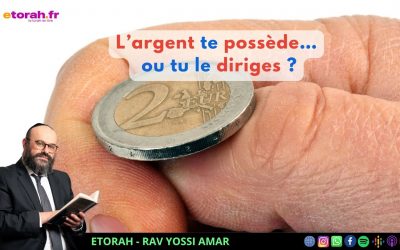 Michpatim: L’argent te possède… ou tu le diriges ?