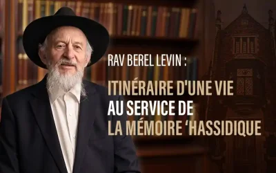 Rav Berel Levin : itinéraire d&rsquo;une vie au service de la mémoire &lsquo;hassidique
