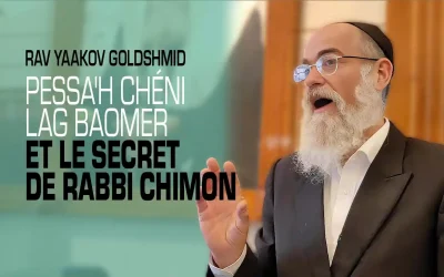 Pessa&rsquo;h Chéni, Lag BaOmer et le secret de Rabbi Chimon – Rav Yaacov Goldshmid