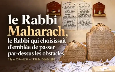 2 Iyar – 13 Tichri « Le&rsquo;hat&rsquo;hila Ariber » : le Rabbi Maharach, le Rabbi qui choisissait d’emblée de passer par-dessus les obstacles