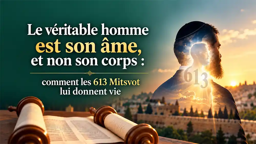 Le véritable homme est son âme, et non son corps : comment les 613 Mitsvot lui donnent vie