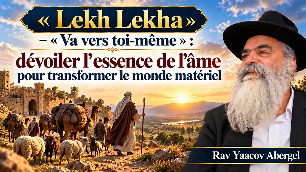 « Lekh Lekha » – « Va vers toi-même » : dévoiler l'essence de l'âme pour transformer le monde matériel